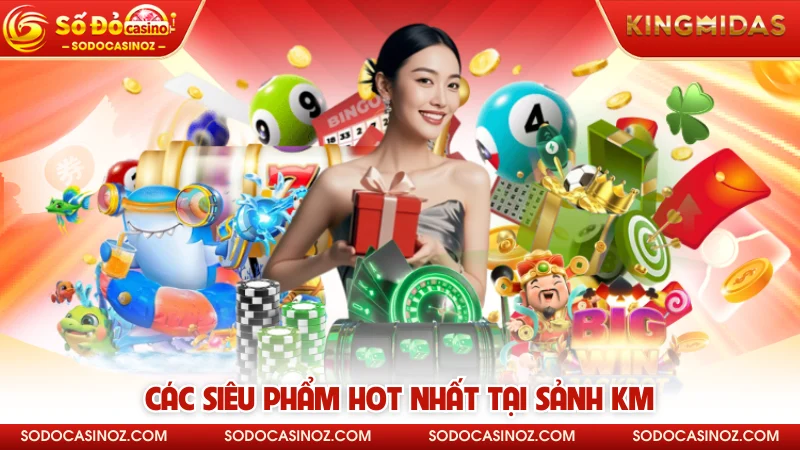 Các siêu phẩm hot nhất tại sảnh KM