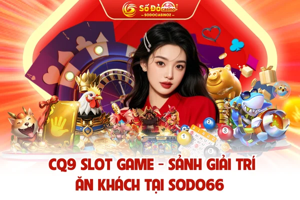 CQ9 Slot Game - Sảnh Giải Trí Ăn Khách Tại SODO CASINO