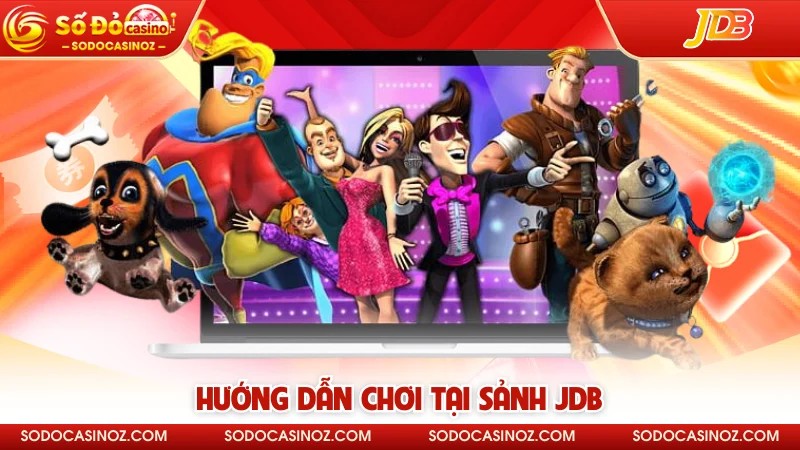 Hướng dẫn chơi tại sảnh JDB