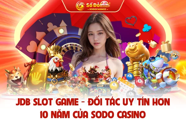 JDB Slot Game - Đối Tác Uy Tín Hơn 10 Năm Của SODO CASINO