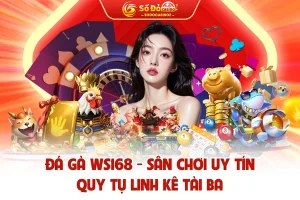 Sảnh Gà WS168 - Sân Chơi Uy Tín Quy Tụ Linh Kê Tài Ba