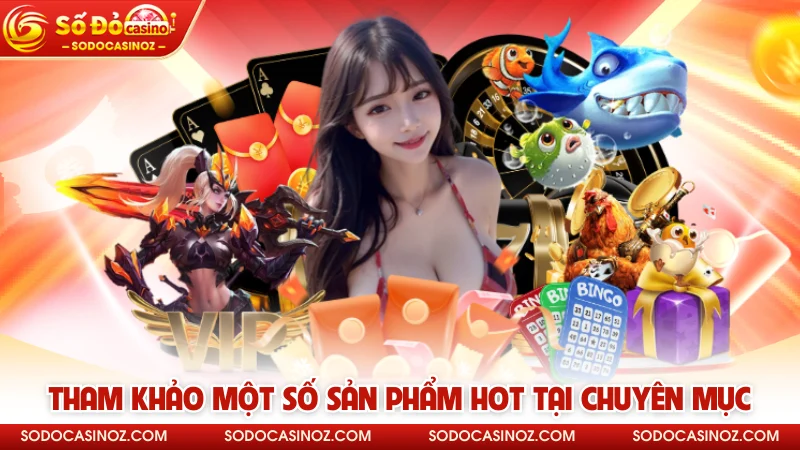 Tham khảo một số sản phẩm hot tại chuyên mục