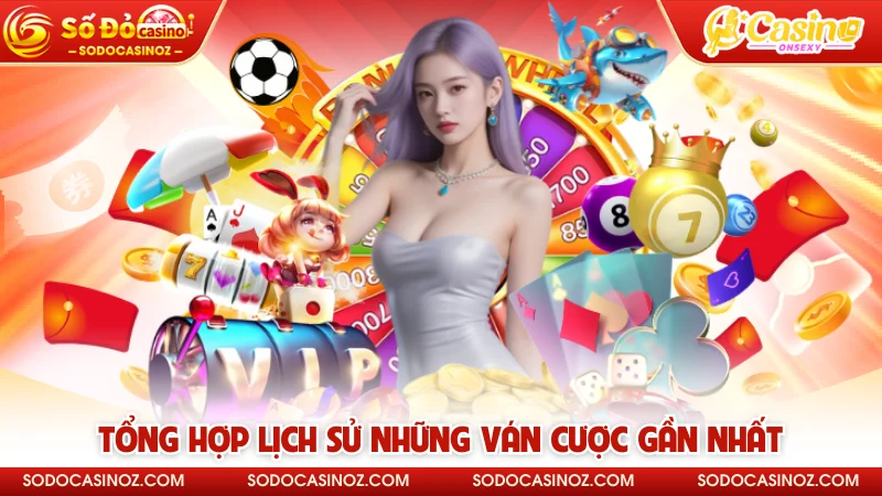 Tổng hợp lịch sử những ván cược gần nhất