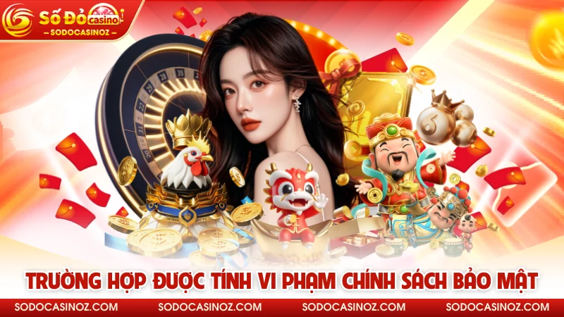 Trường hợp được tính vi phạm chính sách bảo mật